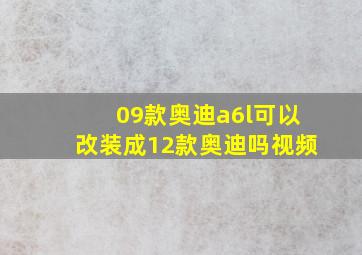 09款奥迪a6l可以改装成12款奥迪吗视频