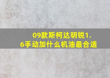 09款斯柯达明锐1.6手动加什么机油最合适