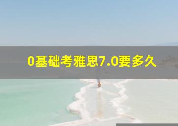 0基础考雅思7.0要多久