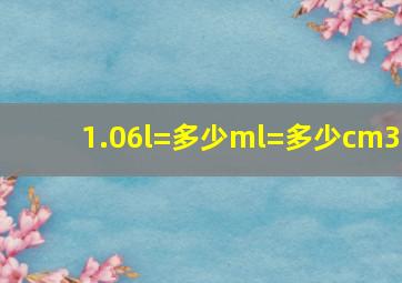 1.06l=多少ml=多少cm3