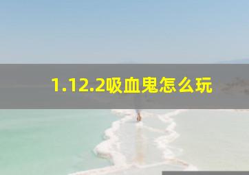 1.12.2吸血鬼怎么玩