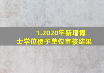 1.2020年新增博士学位授予单位审核结果