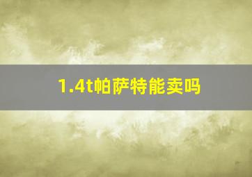 1.4t帕萨特能卖吗