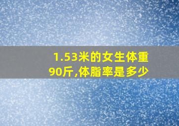 1.53米的女生体重90斤,体脂率是多少