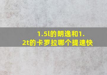 1.5l的朗逸和1.2t的卡罗拉哪个提速快