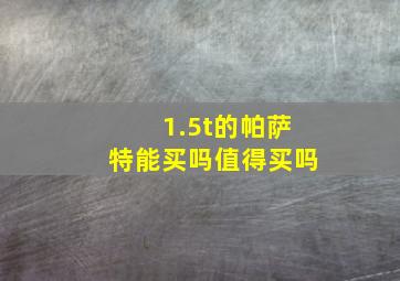 1.5t的帕萨特能买吗值得买吗