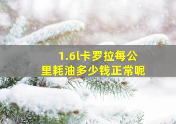 1.6l卡罗拉每公里耗油多少钱正常呢