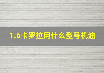 1.6卡罗拉用什么型号机油