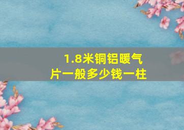 1.8米铜铝暖气片一般多少钱一柱