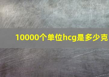 10000个单位hcg是多少克