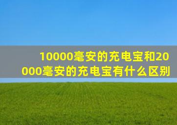 10000毫安的充电宝和20000毫安的充电宝有什么区别