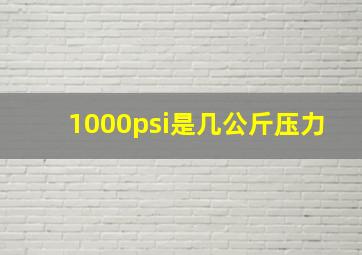 1000psi是几公斤压力