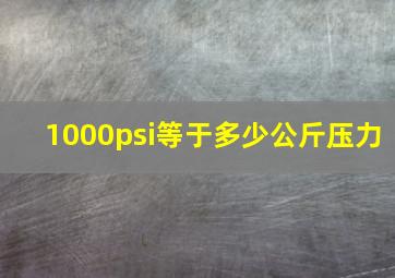 1000psi等于多少公斤压力