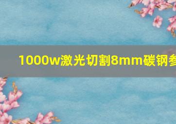 1000w激光切割8mm碳钢参数