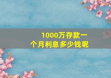 1000万存款一个月利息多少钱呢