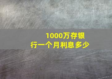 1000万存银行一个月利息多少