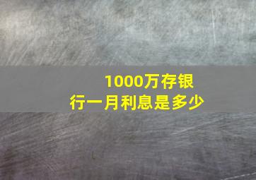 1000万存银行一月利息是多少