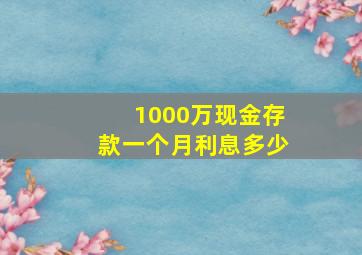 1000万现金存款一个月利息多少