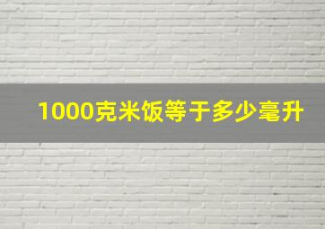 1000克米饭等于多少毫升