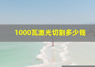 1000瓦激光切割多少钱