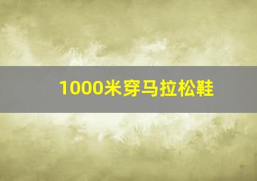 1000米穿马拉松鞋