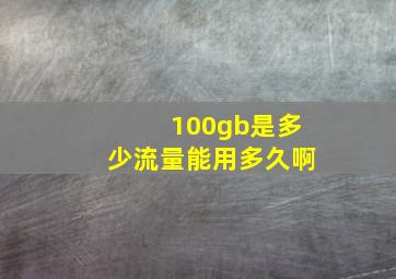 100gb是多少流量能用多久啊