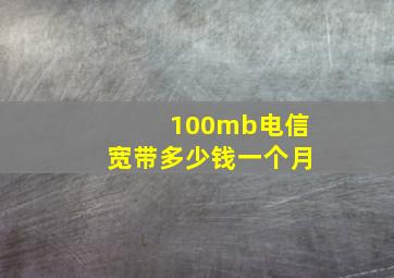 100mb电信宽带多少钱一个月