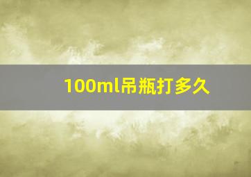 100ml吊瓶打多久