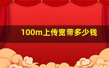 100m上传宽带多少钱