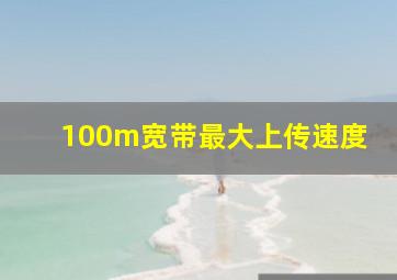 100m宽带最大上传速度