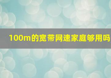 100m的宽带网速家庭够用吗