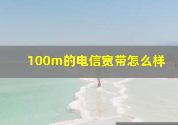 100m的电信宽带怎么样