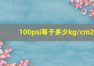 100psi等于多少kg/cm2