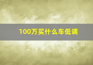 100万买什么车低调