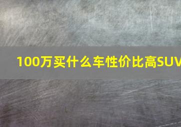 100万买什么车性价比高SUV