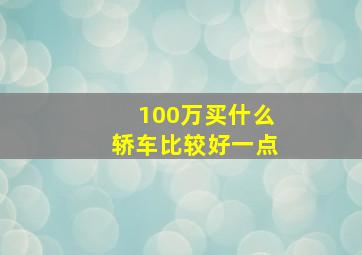 100万买什么轿车比较好一点