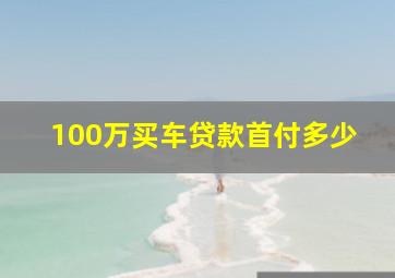 100万买车贷款首付多少