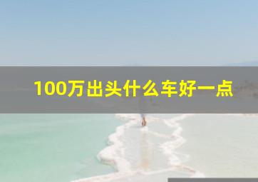 100万出头什么车好一点