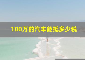 100万的汽车能抵多少税