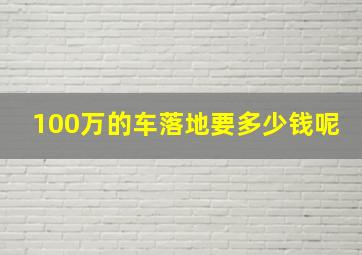 100万的车落地要多少钱呢