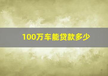 100万车能贷款多少