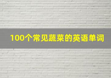 100个常见蔬菜的英语单词