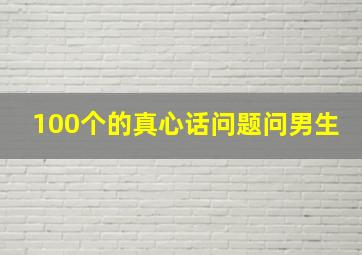 100个的真心话问题问男生