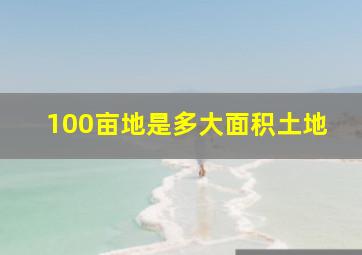 100亩地是多大面积土地