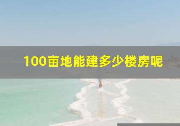 100亩地能建多少楼房呢