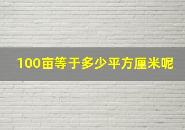 100亩等于多少平方厘米呢