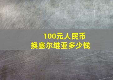 100元人民币换塞尔维亚多少钱