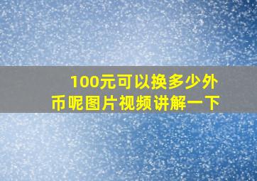 100元可以换多少外币呢图片视频讲解一下