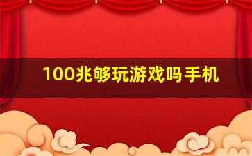 100兆够玩游戏吗手机