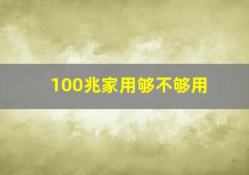 100兆家用够不够用